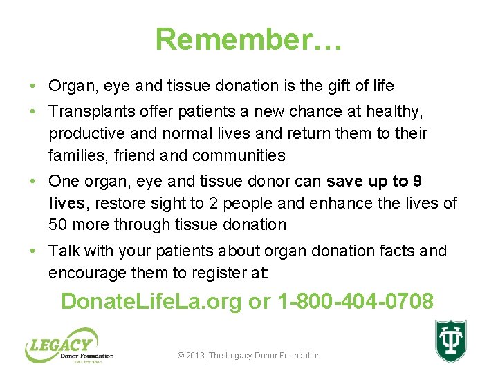 Remember… • Organ, eye and tissue donation is the gift of life • Transplants