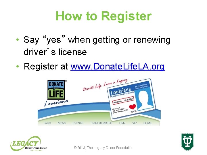 How to Register • Say “yes” when getting or renewing driver’s license • Register