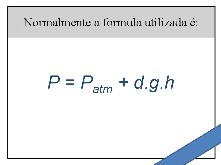 Normalmente a formula utilizada é: P = Patm + d. g. h 