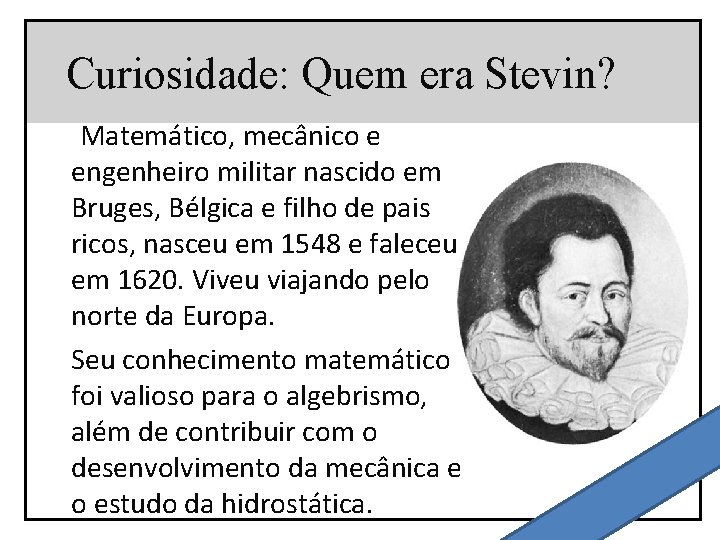 Curiosidade: Quem era Stevin? Matemático, mecânico e engenheiro militar nascido em Bruges, Bélgica e