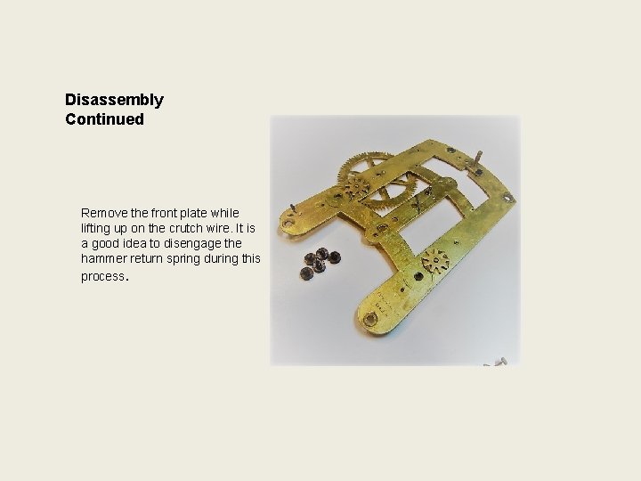 Disassembly Continued Remove the front plate while lifting up on the crutch wire. It