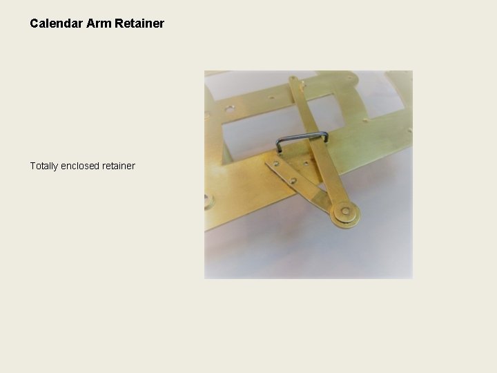 Calendar Arm Retainer Totally enclosed retainer 