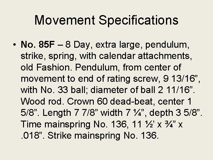 Movement Specifications • No. 85 F – 8 Day, extra large, pendulum, strike, spring,