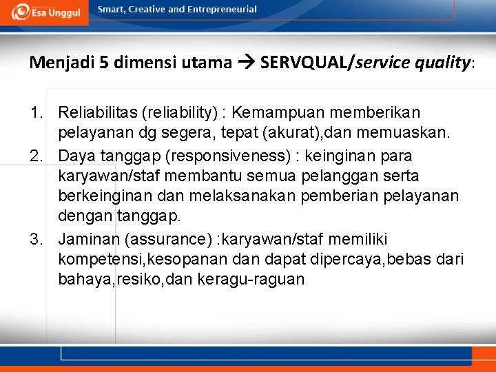 Menjadi 5 dimensi utama SERVQUAL/service quality: 1. Reliabilitas (reliability) : Kemampuan memberikan pelayanan dg