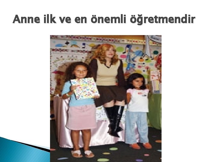 Anne ilk ve en önemli öğretmendir 