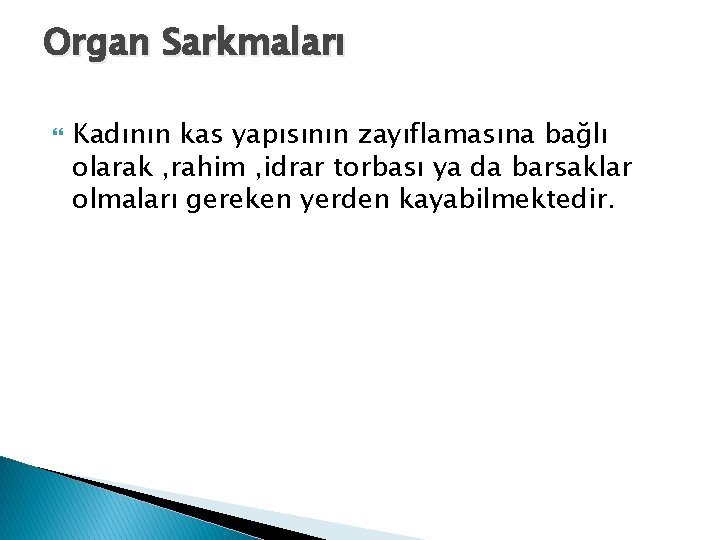 Organ Sarkmaları Kadının kas yapısının zayıflamasına bağlı olarak , rahim , idrar torbası ya