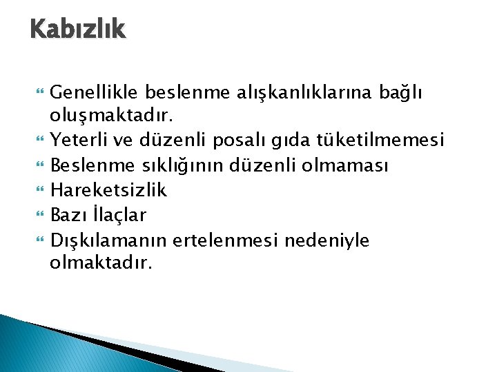 Kabızlık Genellikle beslenme alışkanlıklarına bağlı oluşmaktadır. Yeterli ve düzenli posalı gıda tüketilmemesi Beslenme sıklığının