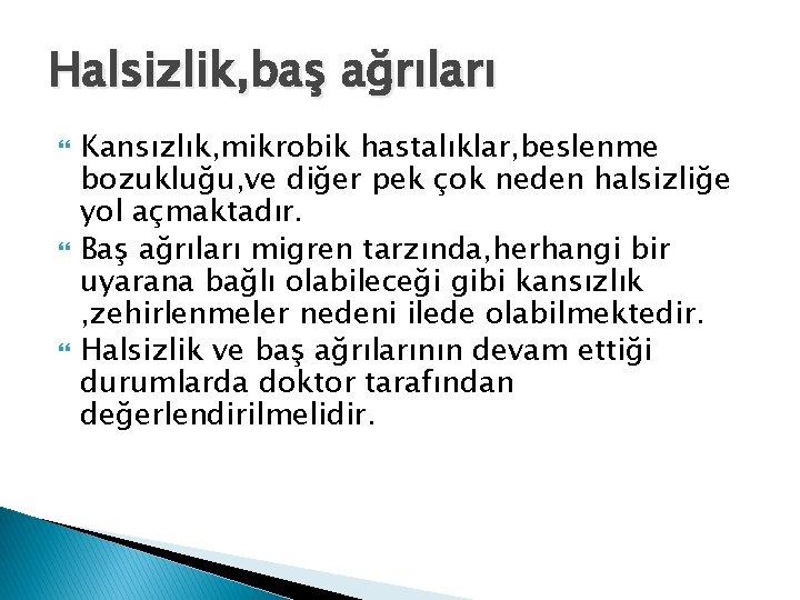 Halsizlik, baş ağrıları Kansızlık, mikrobik hastalıklar, beslenme bozukluğu, ve diğer pek çok neden halsizliğe