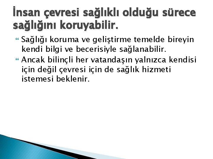 İnsan çevresi sağlıklı olduğu sürece sağlığını koruyabilir. Sağlığı koruma ve geliştirme temelde bireyin kendi