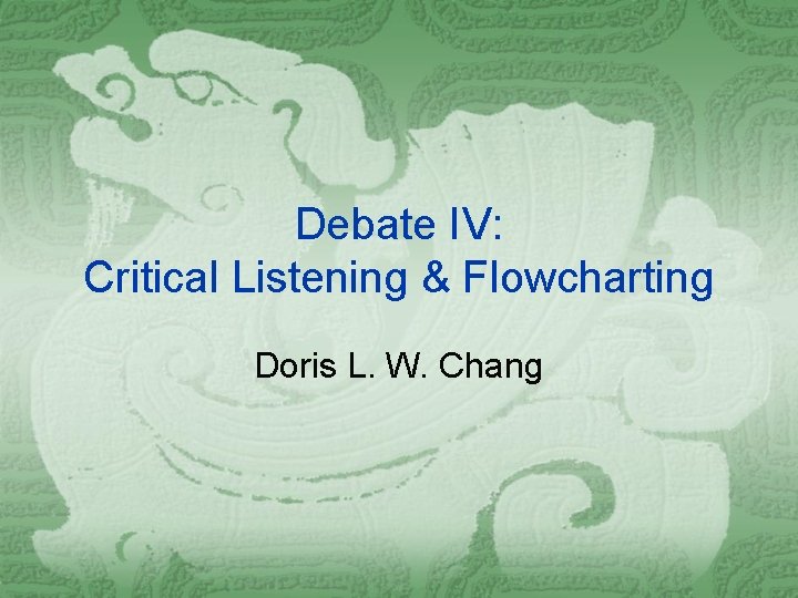 Debate IV: Critical Listening & Flowcharting Doris L. W. Chang 