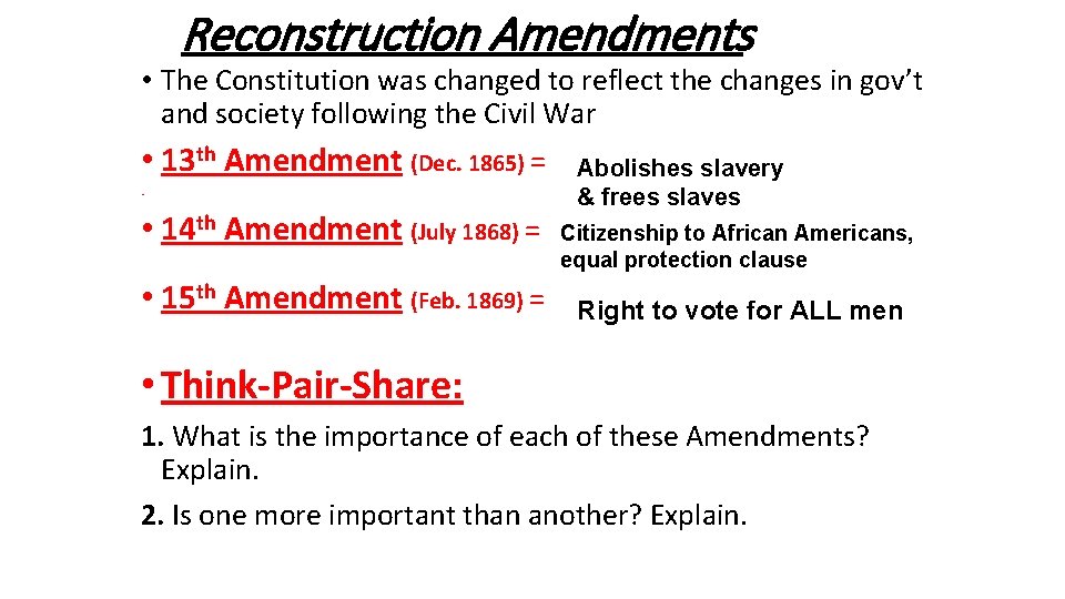 Reconstruction Amendments • The Constitution was changed to reflect the changes in gov’t and