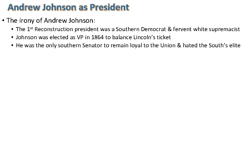 Andrew Johnson as President • The irony of Andrew Johnson: • The 1 st