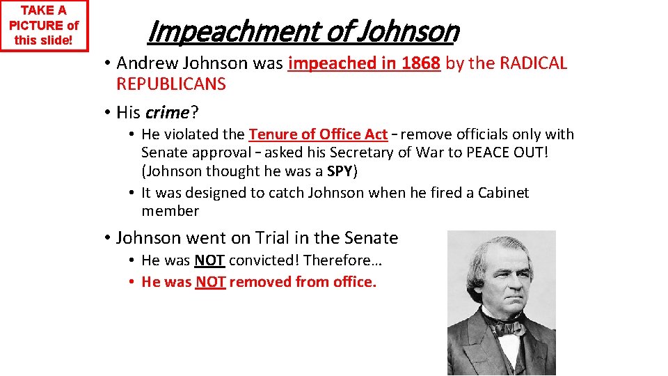 TAKE A PICTURE of this slide! Impeachment of Johnson • Andrew Johnson was impeached