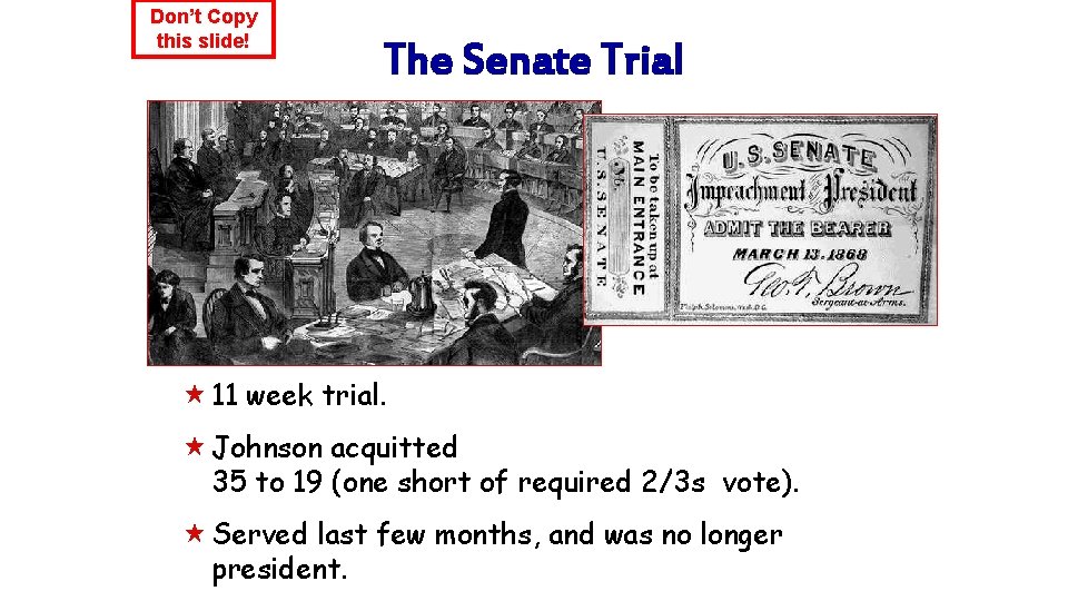 Don’t Copy this slide! The Senate Trial « 11 week trial. « Johnson acquitted