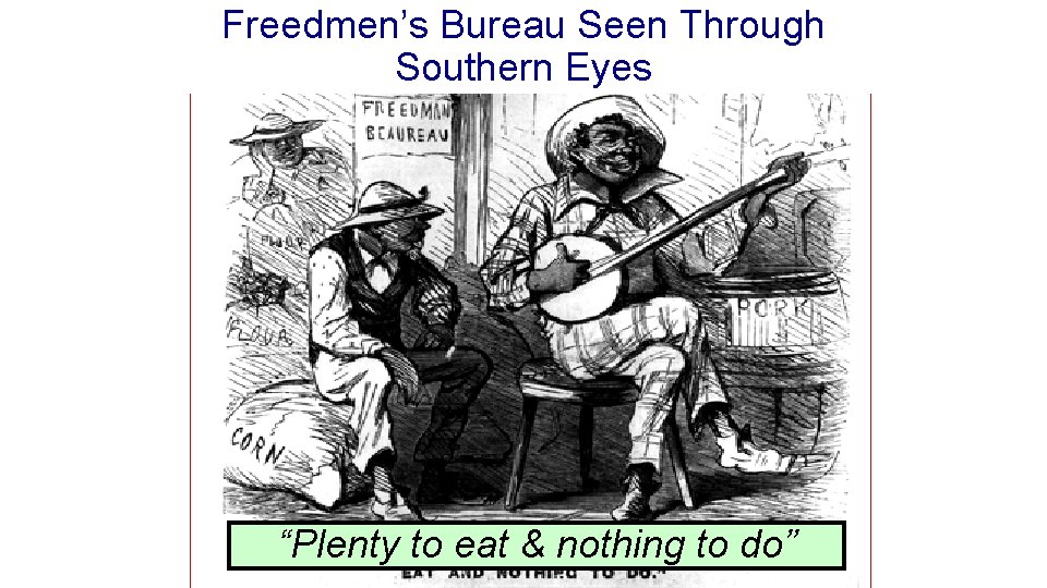 Freedmen’s Bureau Seen Through Southern Eyes “Plenty to eat & nothing to do” 