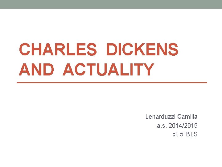 CHARLES DICKENS AND ACTUALITY Lenarduzzi Camilla a. s. 2014/2015 cl. 5°BLS 