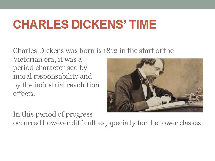 CHARLES DICKENS’ TIME Charles Dickens was born is 1812 in the start of the