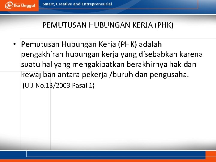 PEMUTUSAN HUBUNGAN KERJA (PHK) • Pemutusan Hubungan Kerja (PHK) adalah pengakhiran hubungan kerja yang