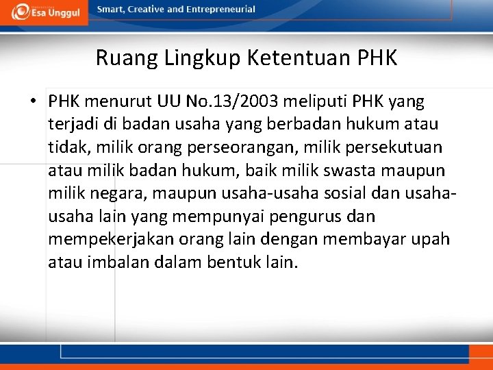 Ruang Lingkup Ketentuan PHK • PHK menurut UU No. 13/2003 meliputi PHK yang terjadi