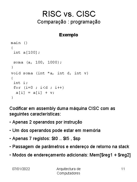 RISC vs. CISC Comparação : programação Exemplo main () { int a[100]; soma (a,