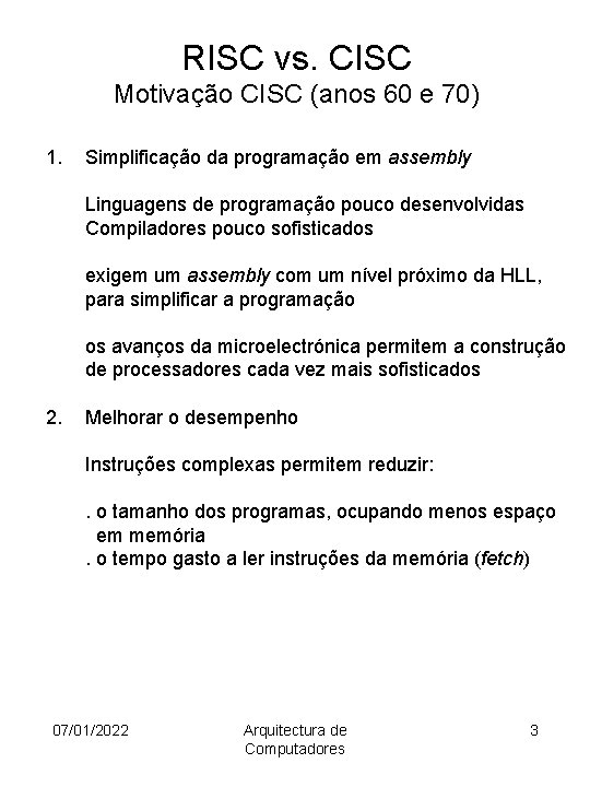 RISC vs. CISC Motivação CISC (anos 60 e 70) 1. Simplificação da programação em