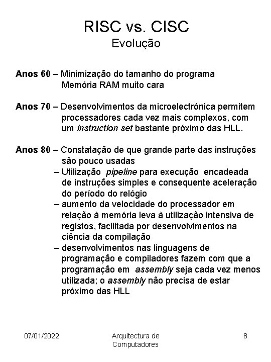 RISC vs. CISC Evolução Anos 60 – Minimização do tamanho do programa Memória RAM