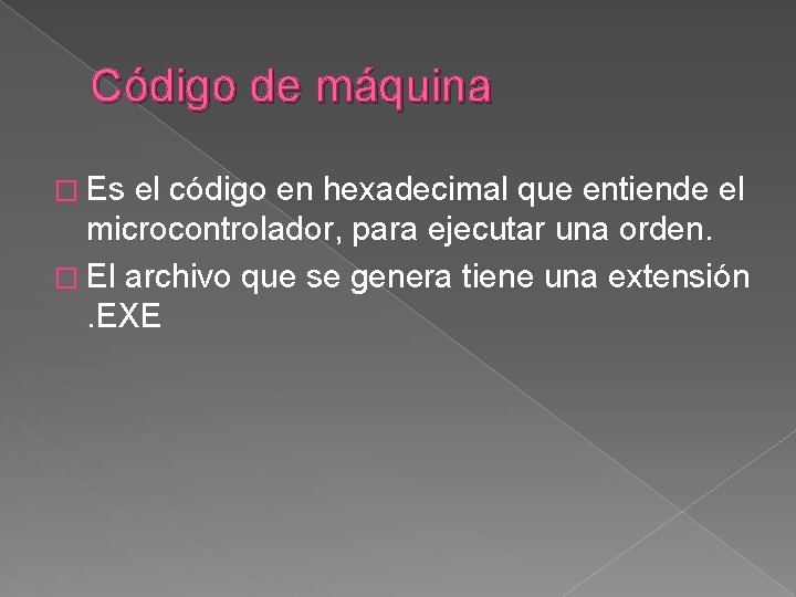 Código de máquina � Es el código en hexadecimal que entiende el microcontrolador, para