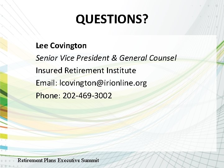 QUESTIONS? Lee Covington Senior Vice President & General Counsel Insured Retirement Institute Email: lcovington@irionline.