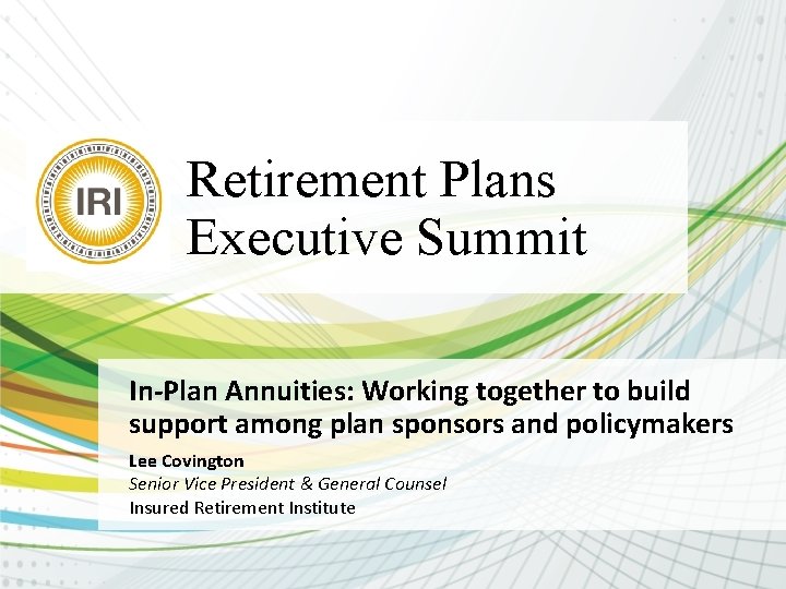 Retirement Plans Executive Summit In-Plan Annuities: Working together to build support among plan sponsors