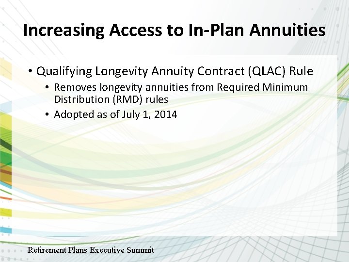 Increasing Access to In-Plan Annuities • Qualifying Longevity Annuity Contract (QLAC) Rule • Removes