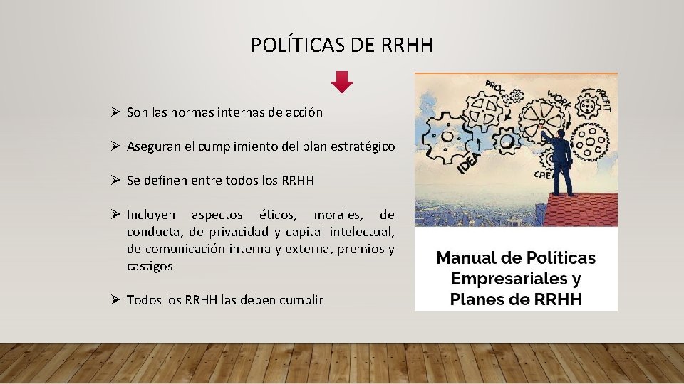 POLÍTICAS DE RRHH Ø Son las normas internas de acción Ø Aseguran el cumplimiento