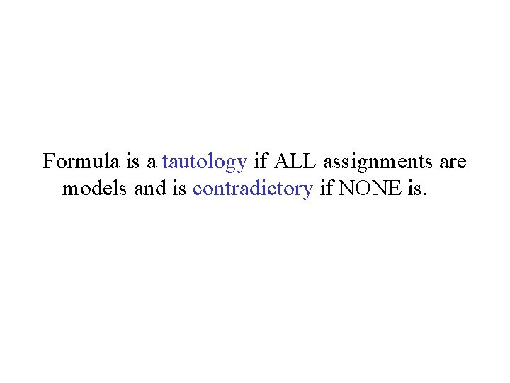 Formula is a tautology if ALL assignments are models and is contradictory if NONE