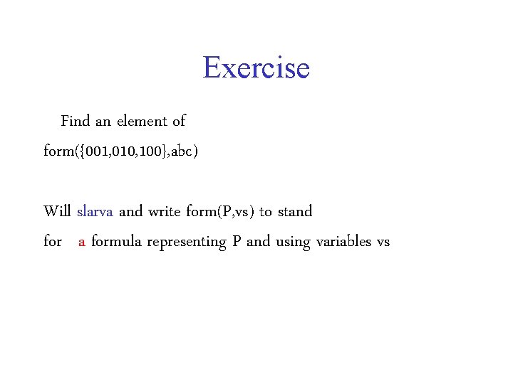 Exercise Find an element of form({001, 010, 100}, abc) Will slarva and write form(P,