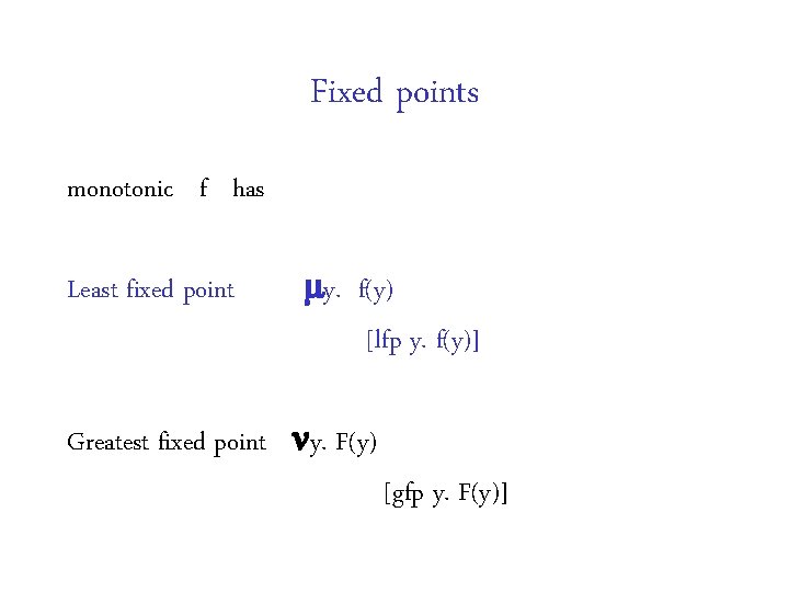 Fixed points monotonic f has Least fixed point y. f(y) [lfp y. f(y)] Greatest