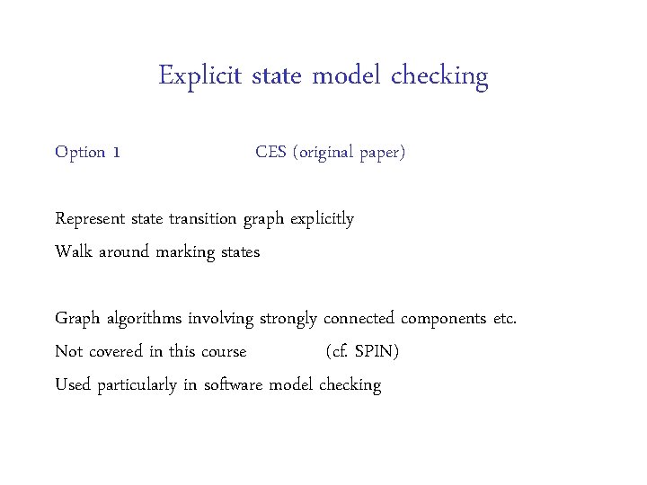 Explicit state model checking Option 1 CES (original paper) Represent state transition graph explicitly