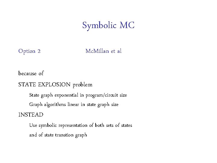 Symbolic MC Option 2 Mc. Millan et al because of STATE EXPLOSION problem State