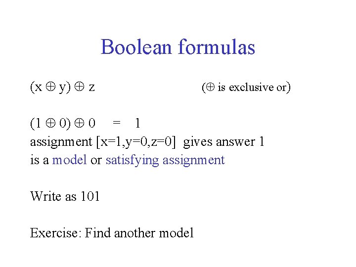 Boolean formulas (x y) z ( is exclusive or) (1 0) 0 = 1