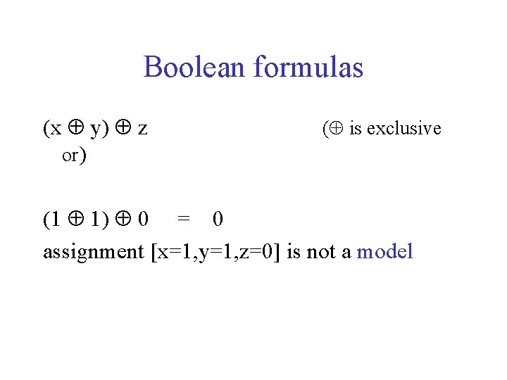Boolean formulas (x y) z or) ( is exclusive (1 1) 0 = 0