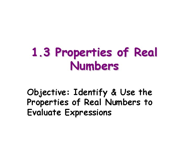 1. 3 Properties of Real Numbers Objective: Identify & Use the Properties of Real