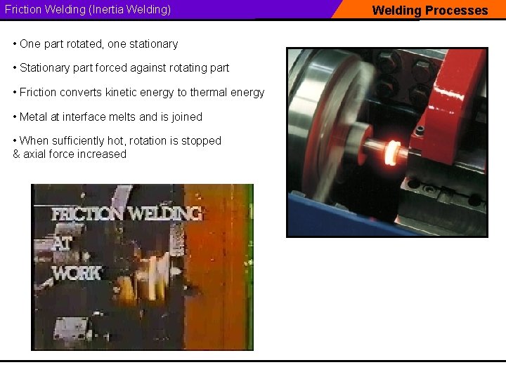Friction Welding (Inertia Welding) • One part rotated, one stationary • Stationary part forced