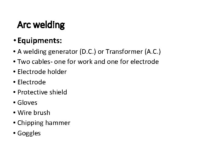 Arc welding • Equipments: • A welding generator (D. C. ) or Transformer (A.