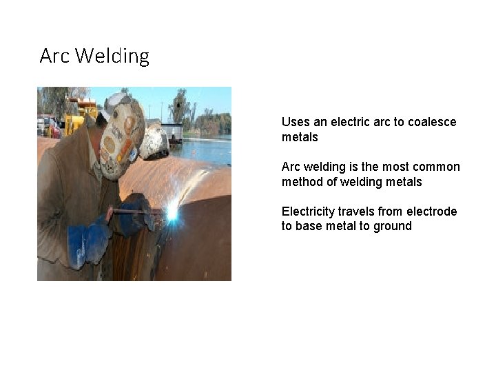 Arc Welding Uses an electric arc to coalesce metals Arc welding is the most