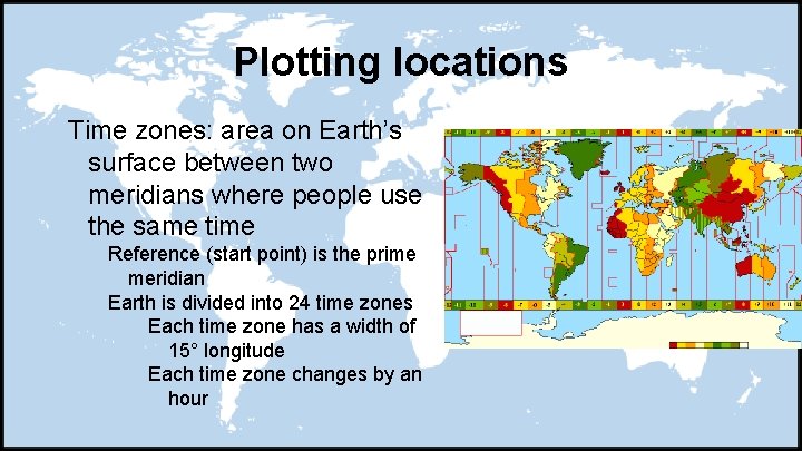 Plotting locations Time zones: area on Earth’s surface between two meridians where people use