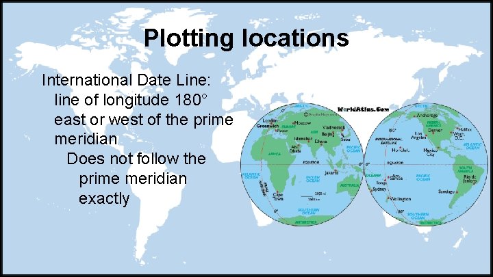 Plotting locations International Date Line: line of longitude 180° east or west of the