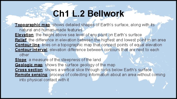 Ch 1 L. 2 Bellwork Topographic map: shows detailed shapes of Earth’s surface, along