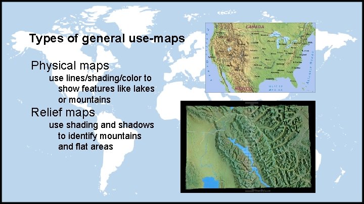 Types of general use-maps Physical maps use lines/shading/color to show features like lakes or
