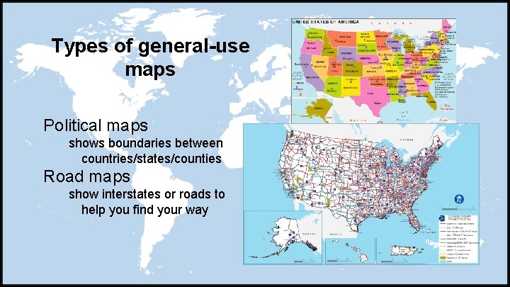 Types of general-use maps Political maps shows boundaries between countries/states/counties Road maps show interstates