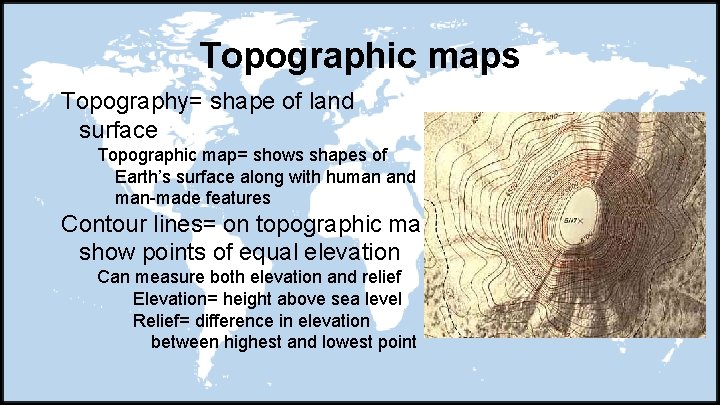 Topographic maps Topography= shape of land surface Topographic map= shows shapes of Earth’s surface