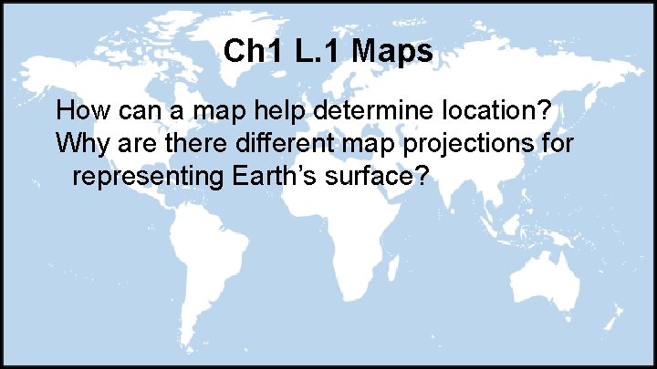 Ch 1 L. 1 Maps How can a map help determine location? Why are