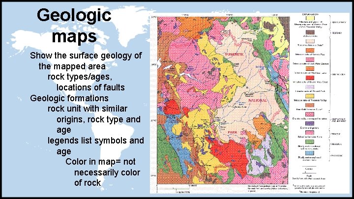 Geologic maps Show the surface geology of the mapped area rock types/ages, locations of